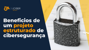 Leia mais sobre o artigo Você sabe quais os benefícios de um projeto estruturado de cibersegurança?